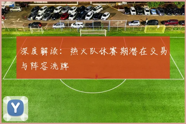 深度解读：热火队休赛期潜在交易与阵容洗牌