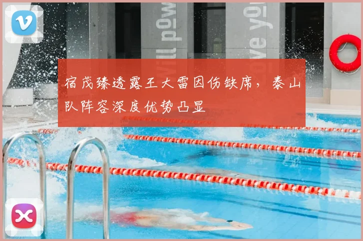 宿茂臻透露王大雷因伤缺席,泰山队阵容深度优势凸显